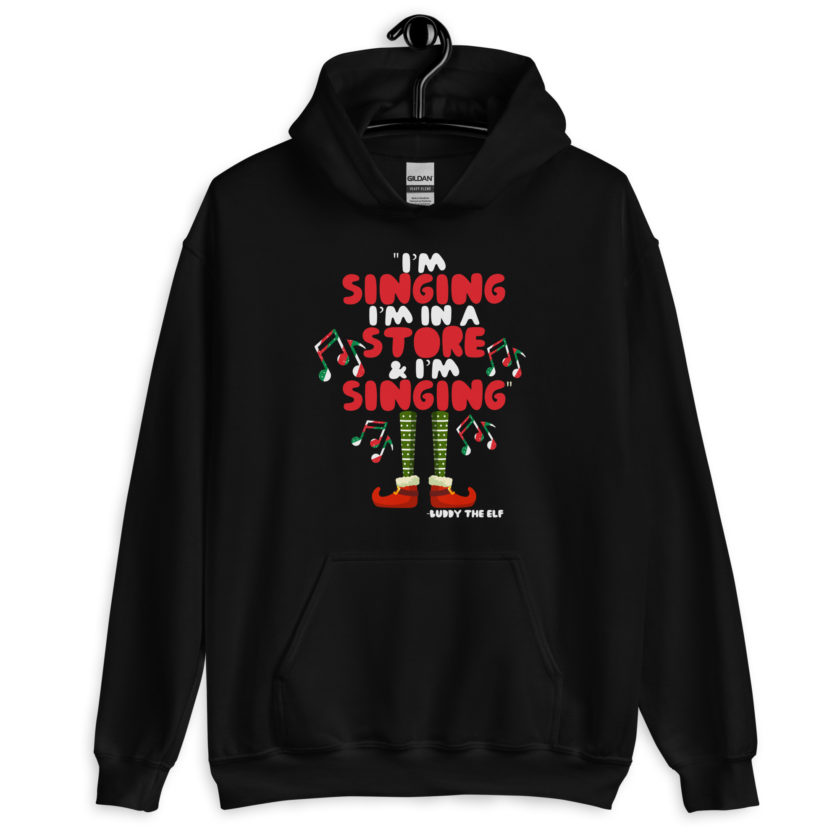 I'm singing! I'm in a store and I'm singing! -Buddy the Elf, Elf Unisex Hoodie - Image 2