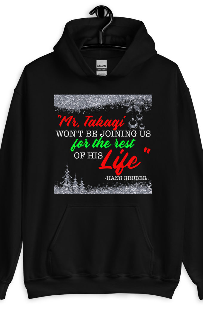 "Mr. Takagi Won't Be Joining Us For The Rest Of His Life." -Hans Gruber, Die Hard Unisex Hoodie