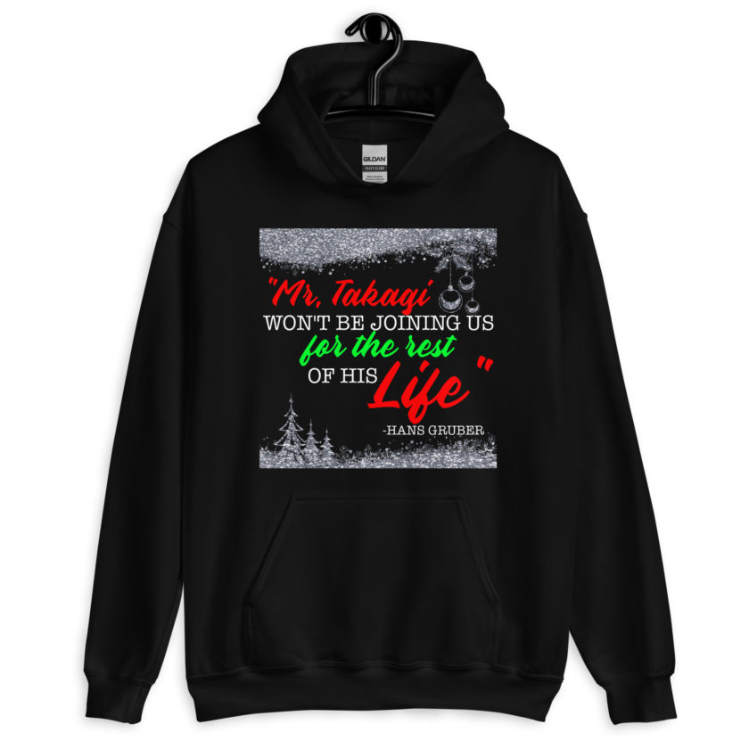 "Mr. Takagi Won't Be Joining Us For The Rest Of His Life." -Hans Gruber, Die Hard Unisex Hoodie
