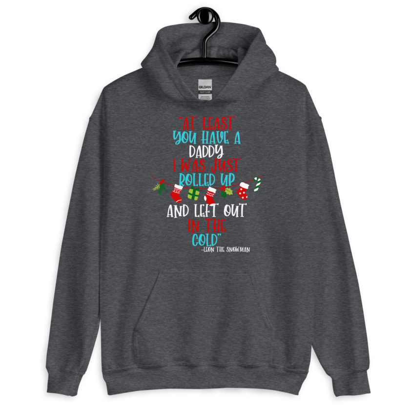 At least you have a daddy. I was just rolled up and left out in the cold. -Leon the Snowman, Elf Unisex Hoodie - Image 5