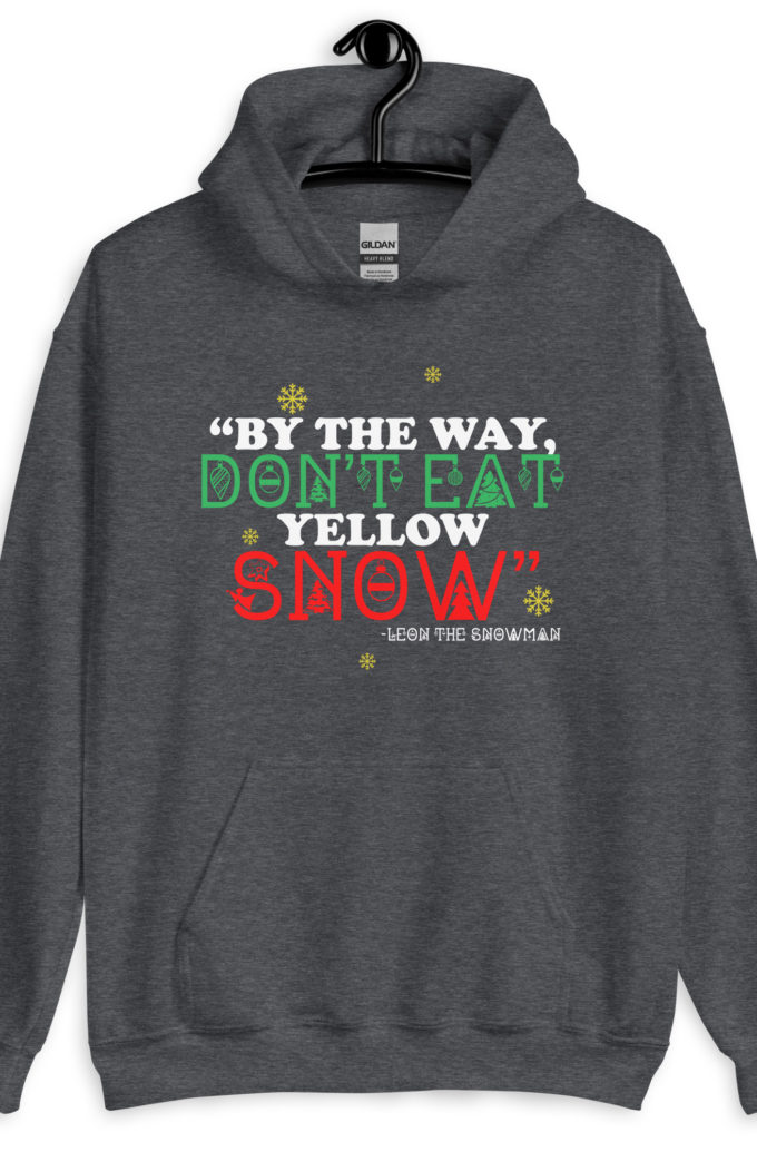 By the way, don't eat yellow snow. -Leon the Snowman, Elf Unisex Hoodie