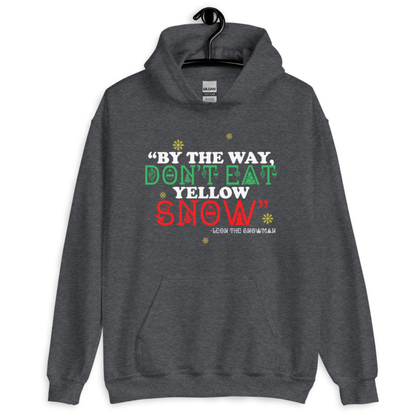 By the way, don't eat yellow snow. -Leon the Snowman, Elf Unisex Hoodie