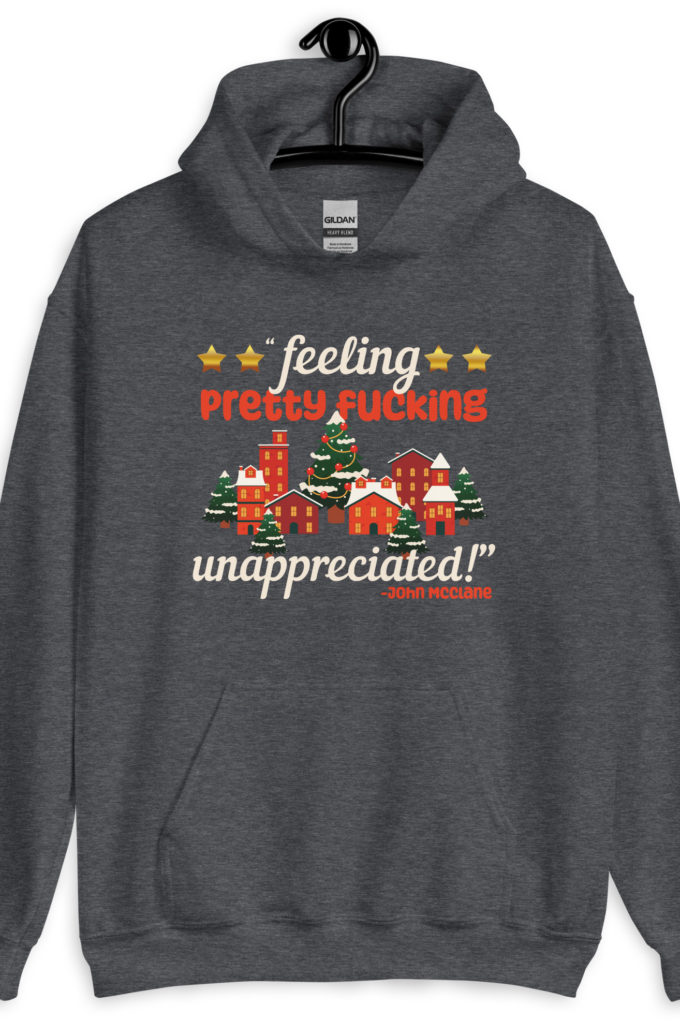 Feeling pretty fucking unappreciated! -John Mcclane, Die Hard Unisex Hoodie