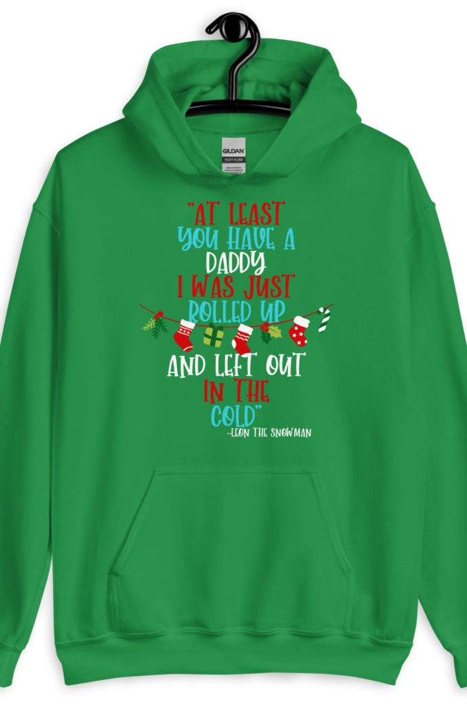 At least you have a daddy. I was just rolled up and left out in the cold. -Leon the Snowman, Elf Unisex Hoodie