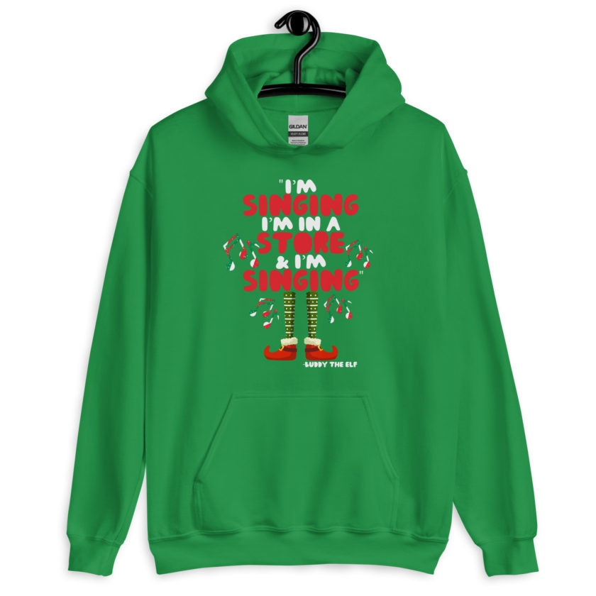 I'm singing! I'm in a store and I'm singing! -Buddy the Elf, Elf Unisex Hoodie