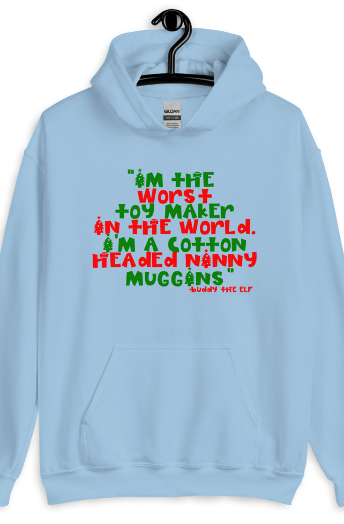 I'm the worst toy maker in the world. I'm a cotton headed ninny muggins -Buddy the Elf, Elf Unisex Hoodie
