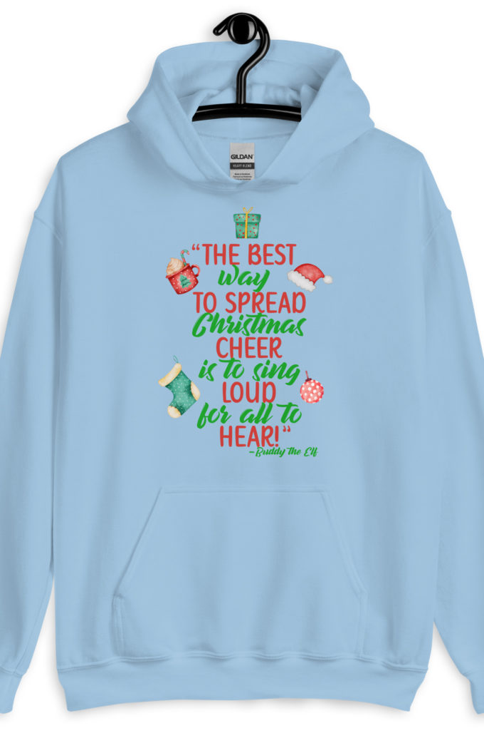 The best way to spread Christmas cheer is to sing loud for all to hear! -Buddy the Elf, Elf Unisex Hoodie