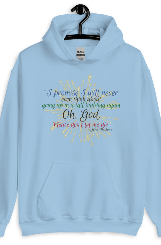 I promise I will never even think about going up in a tall building again. Oh, God. Please don’t let me die. -John Mcclane Unisex Hoodie