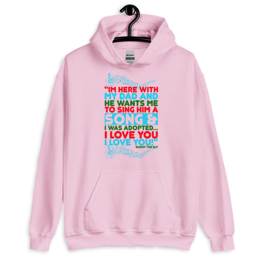 I'm here with my dad and he wants me to sing him a song and I was adopted...I love you I love you! -Buddy the Elf, Elf Unisex Hoodie