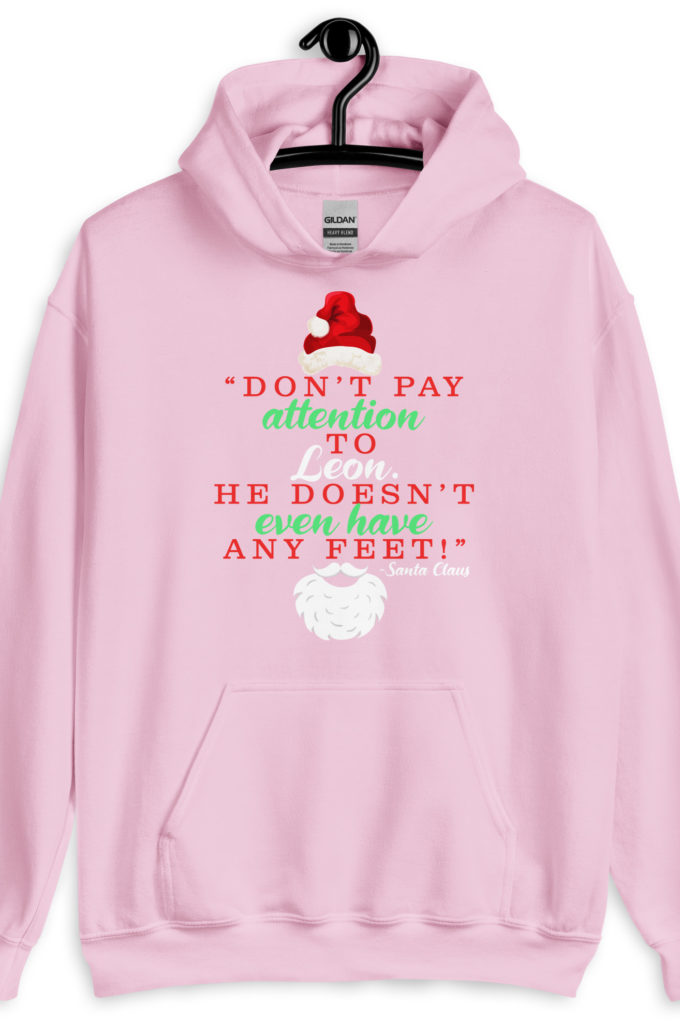 Don't pay attention to Leon. He doesn't even have any feet! -Santa Claus, Elf Unisex Hoodie