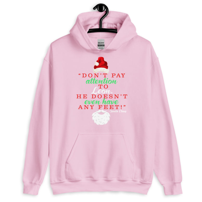 Don't pay attention to Leon. He doesn't even have any feet! -Santa Claus, Elf Unisex Hoodie