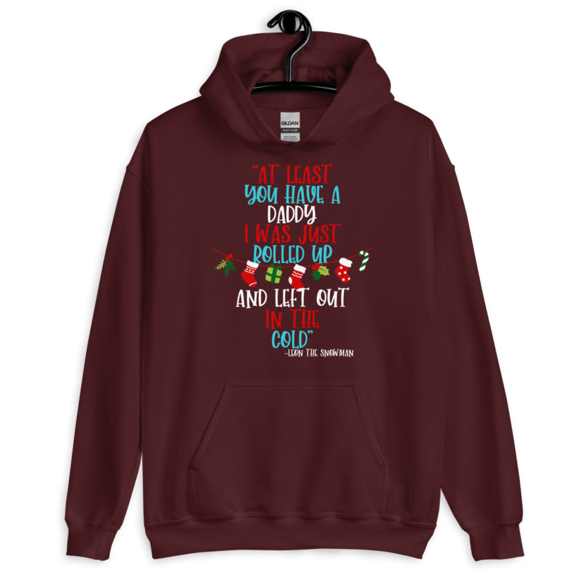 At least you have a daddy. I was just rolled up and left out in the cold. -Leon the Snowman, Elf Unisex Hoodie - Image 4