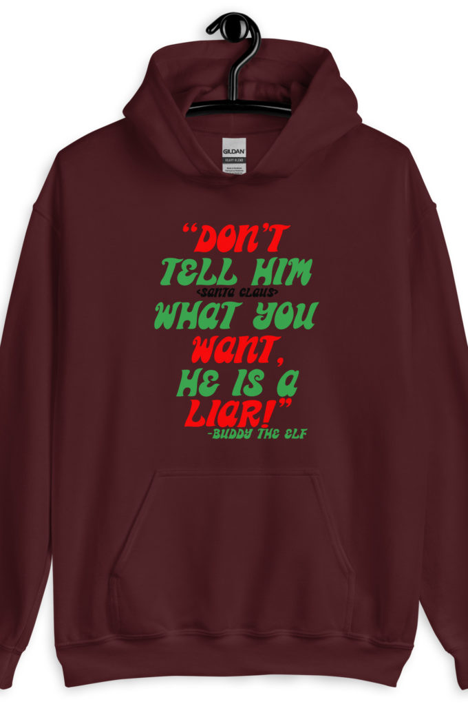 Don't tell him  what you want, he is a liar! -Buddy the Elf, Elf Unisex Hoodie