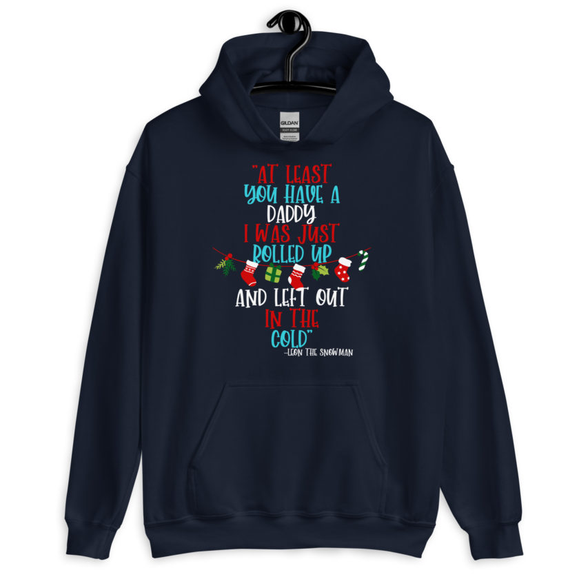 At least you have a daddy. I was just rolled up and left out in the cold. -Leon the Snowman, Elf Unisex Hoodie - Image 3