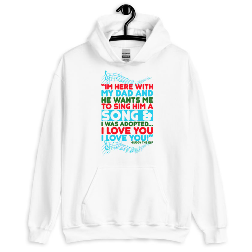 I'm here with my dad and he wants me to sing him a song and I was adopted...I love you I love you! -Buddy the Elf, Elf Unisex Hoodie - Image 7