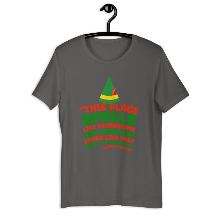 This place smells like mushrooms and everyone looks like they want to hurt me.	Buddy the Elf	elf Unisex t-shirt - Image 8