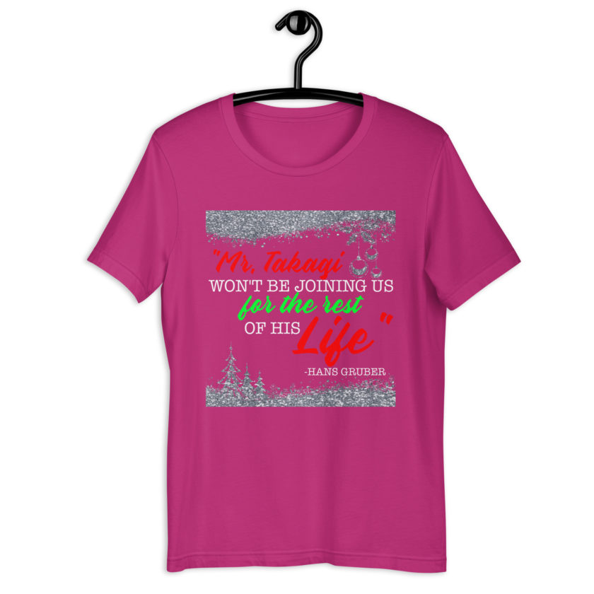"Mr. Takagi Won't Be Joining Us For The Rest Of His Life." -Hans Gruber, Die Hard Unisex t-shirt - Image 7