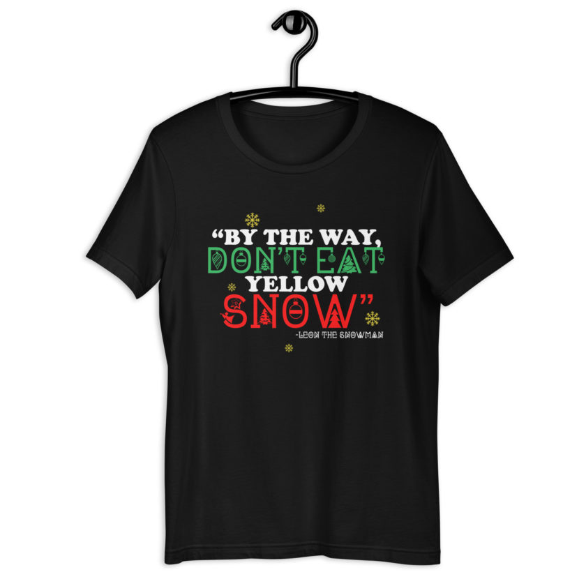 By the way, don't eat yellow snow. -Leon the Snowman, Elf Unisex t-shirt - Image 2