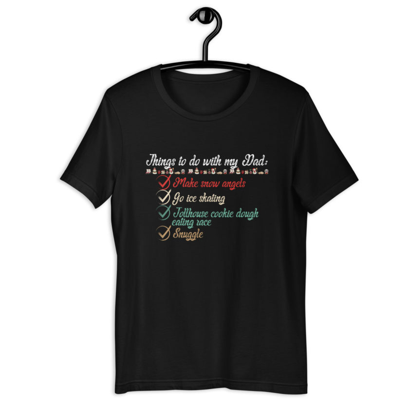 Things to do with my dad: Make snow angels, go ice skating, tollhouse cookie dough eating race, snuggle -elf Unisex t-shirt - Image 2
