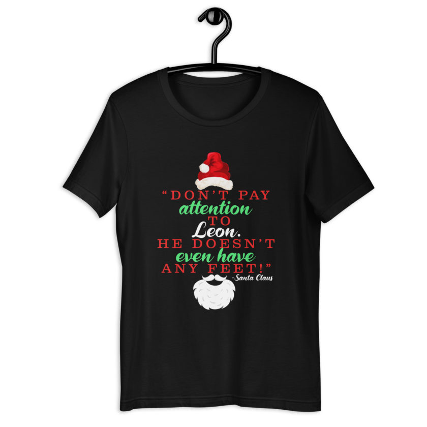 Don't pay attention to Leon. He doesn't even have any feet! -Santa Claus, Elf Unisex t-shirt - Image 2