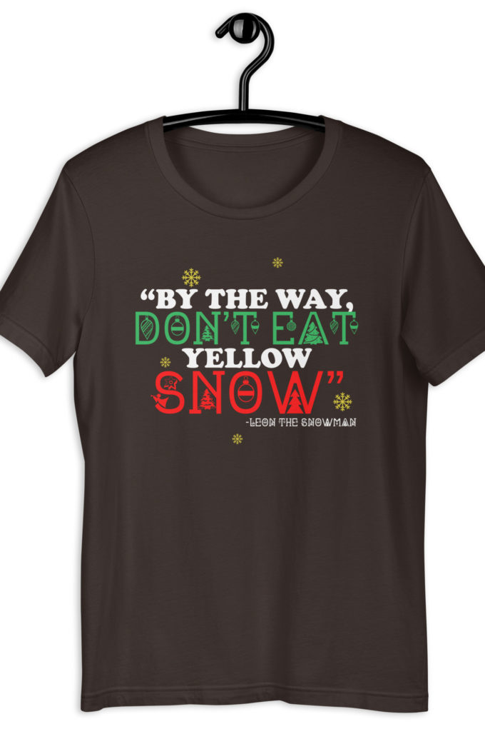 By the way, don't eat yellow snow. -Leon the Snowman, Elf Unisex t-shirt