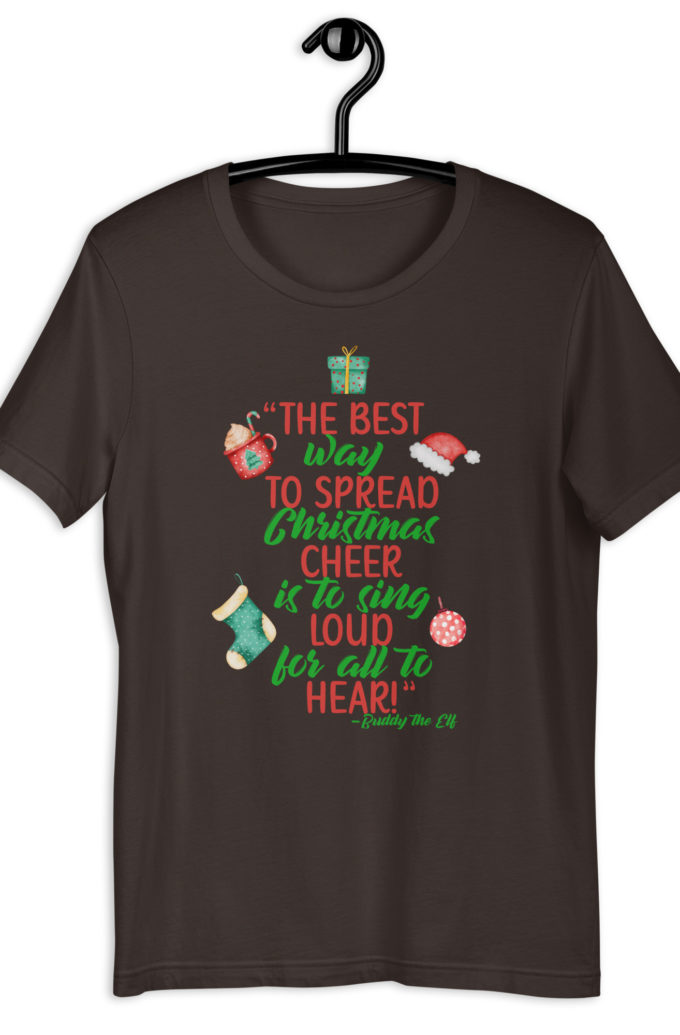 The best way to spread Christmas cheer is to sing loud for all to hear! -Buddy the Elf, Elf Unisex t-shirt