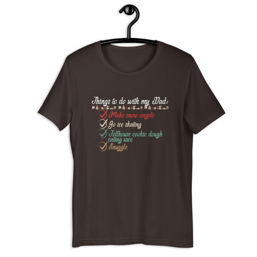Things to do with my dad: Make snow angels, go ice skating, tollhouse cookie dough eating race, snuggle -elf Unisex t-shirt - Image 4