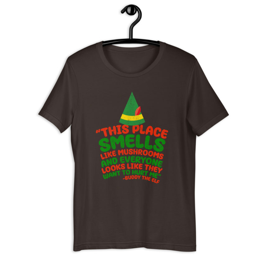 This place smells like mushrooms and everyone looks like they want to hurt me.	Buddy the Elf	elf Unisex t-shirt - Image 4
