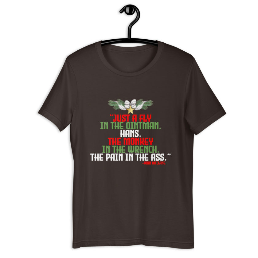 “Just a fly in the ointman, Hans. The monkey in the wrench, a pain in the ass.” -John Mcclane, Die Hard  Unisex t-shirt - Image 4