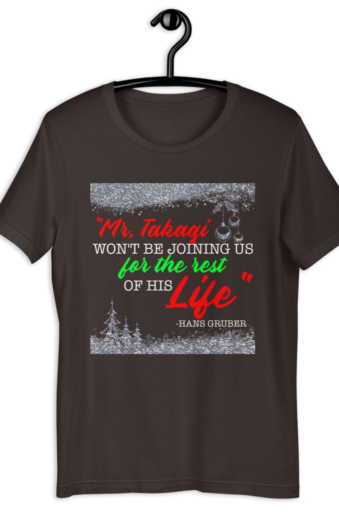 "Mr. Takagi Won't Be Joining Us For The Rest Of His Life." -Hans Gruber, Die Hard Unisex t-shirt