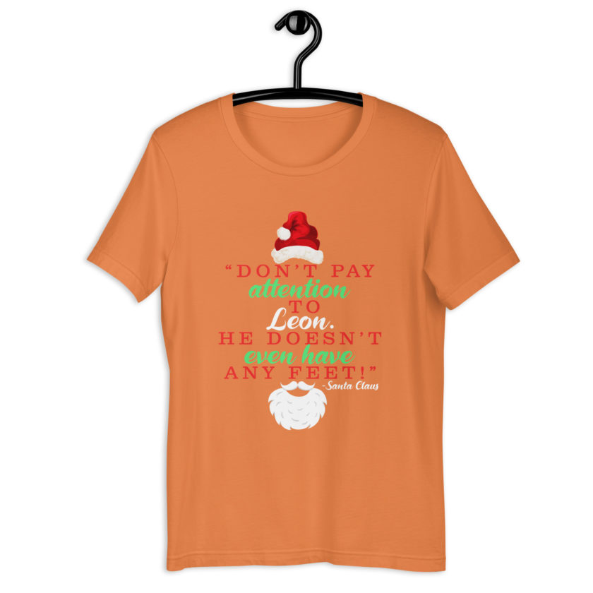 Don't pay attention to Leon. He doesn't even have any feet! -Santa Claus, Elf Unisex t-shirt - Image 12