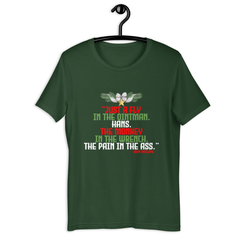 “Just a fly in the ointman, Hans. The monkey in the wrench, a pain in the ass.” -John Mcclane, Die Hard  Unisex t-shirt