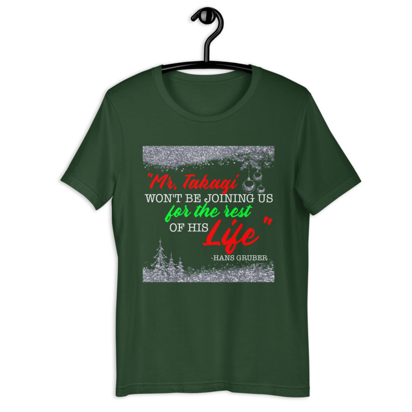 "Mr. Takagi Won't Be Joining Us For The Rest Of His Life." -Hans Gruber, Die Hard Unisex t-shirt - Image 5