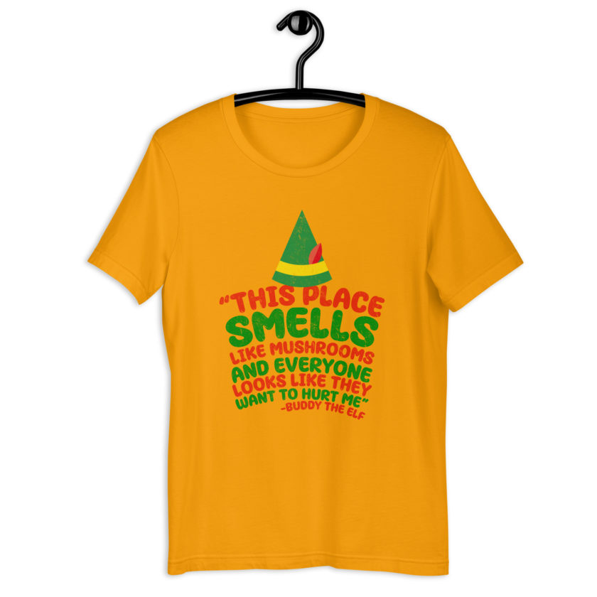 This place smells like mushrooms and everyone looks like they want to hurt me.	Buddy the Elf	elf Unisex t-shirt - Image 9