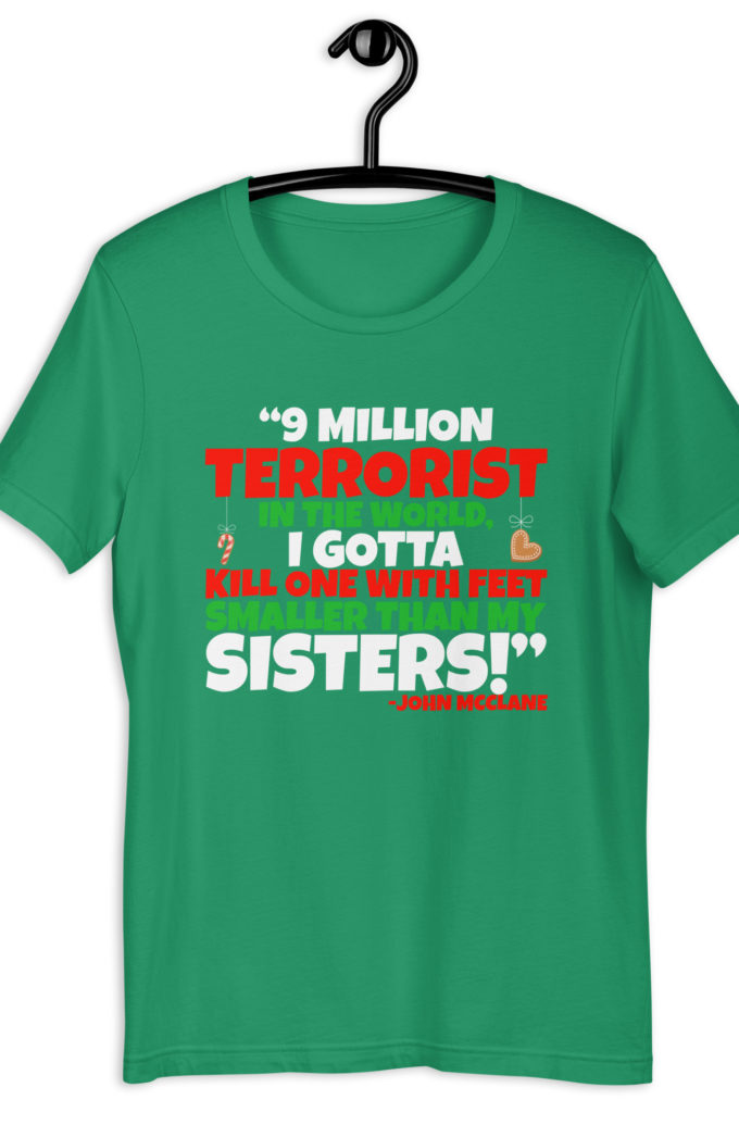 9 million terrorist in the world, I gotta kill one with feet smaller than my sisters! -John McClane, Die Hard Unisex t-shirt
