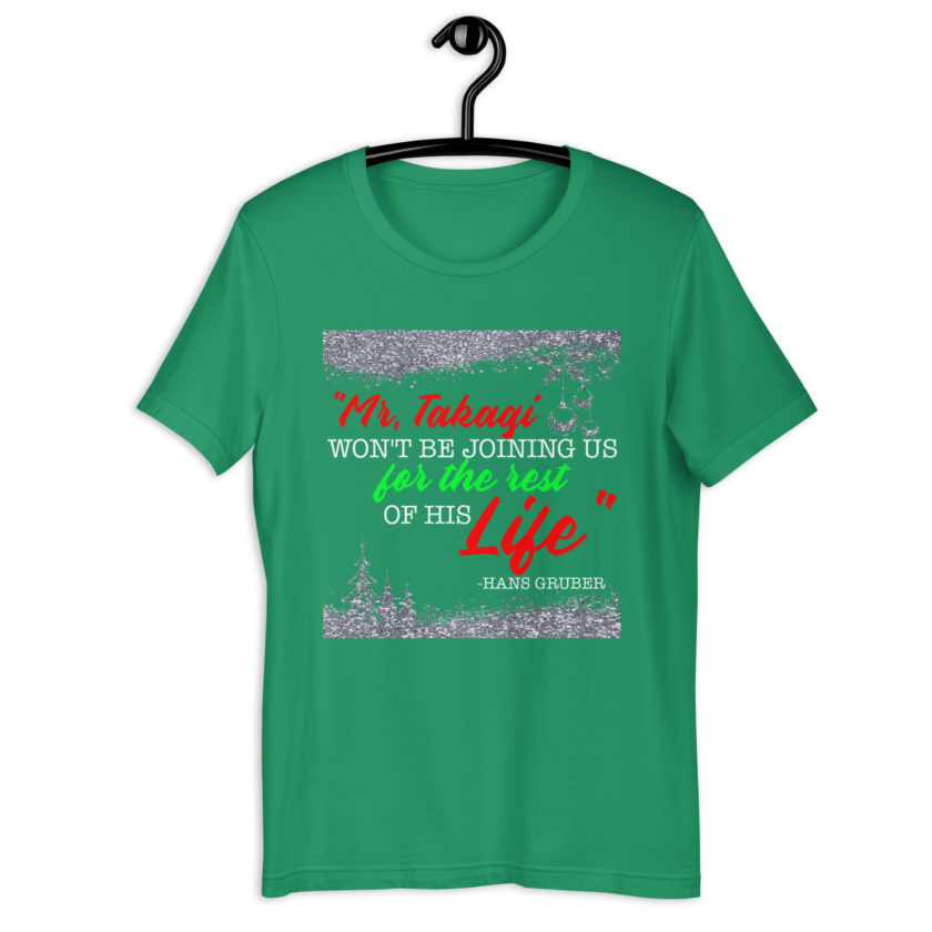 "Mr. Takagi Won't Be Joining Us For The Rest Of His Life." -Hans Gruber, Die Hard Unisex t-shirt - Image 11
