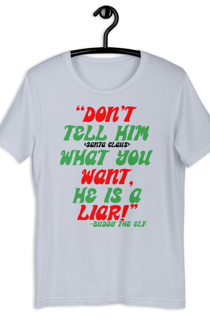 Don't tell him  what you want, he is a liar! -Buddy the Elf, Elf Unisex t-shirt
