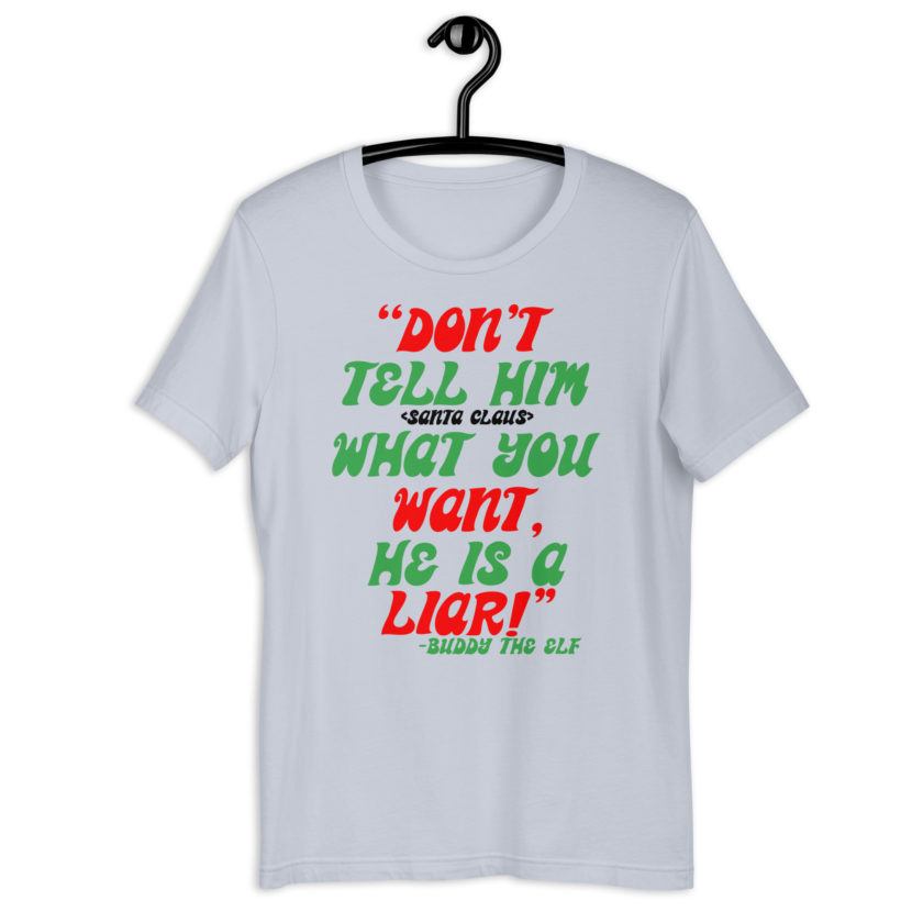 Don't tell him  what you want, he is a liar! -Buddy the Elf, Elf Unisex t-shirt