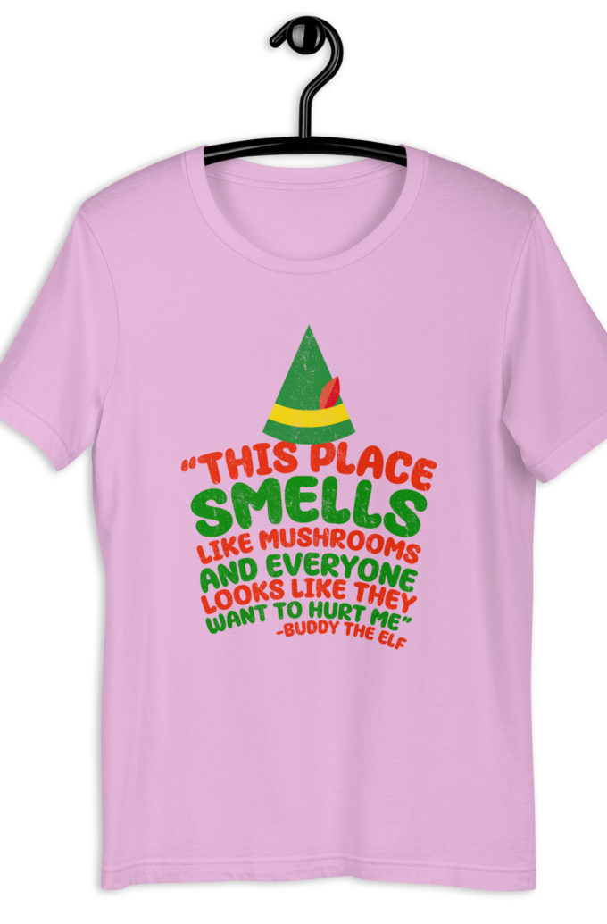 This place smells like mushrooms and everyone looks like they want to hurt me.	Buddy the Elf	elf Unisex t-shirt