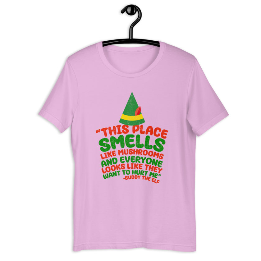 This place smells like mushrooms and everyone looks like they want to hurt me.	Buddy the Elf	elf Unisex t-shirt