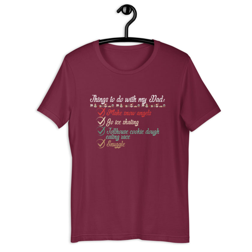 Things to do with my dad: Make snow angels, go ice skating, tollhouse cookie dough eating race, snuggle -elf Unisex t-shirt