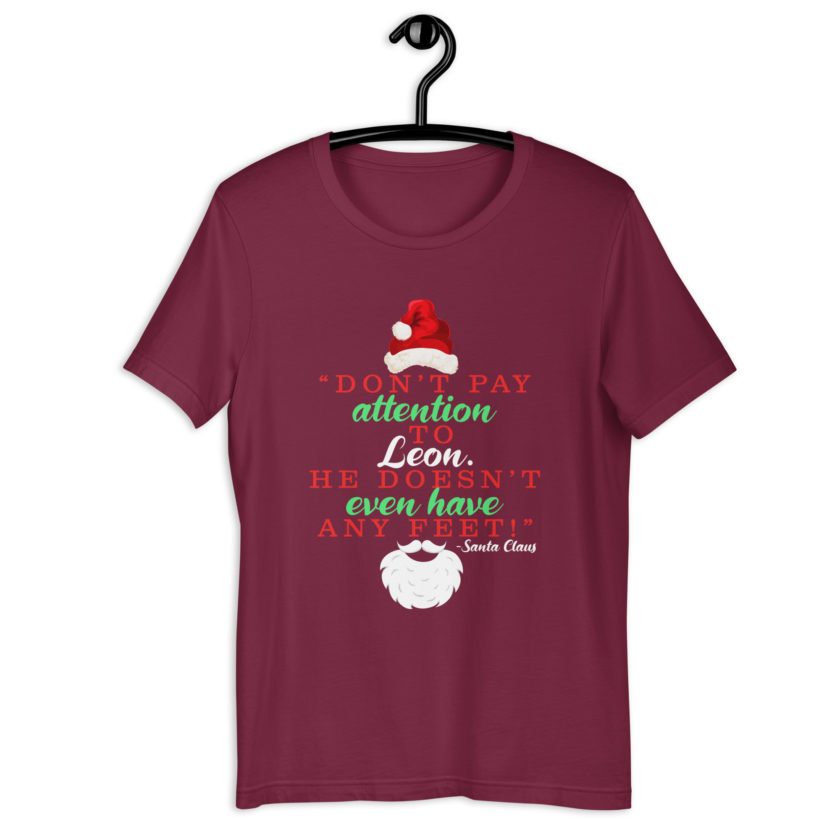 Don't pay attention to Leon. He doesn't even have any feet! -Santa Claus, Elf Unisex t-shirt - Image 5