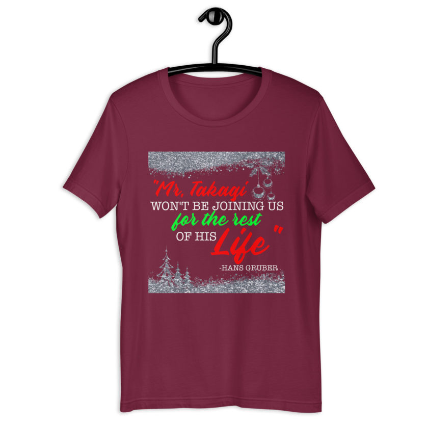 "Mr. Takagi Won't Be Joining Us For The Rest Of His Life." -Hans Gruber, Die Hard Unisex t-shirt - Image 4