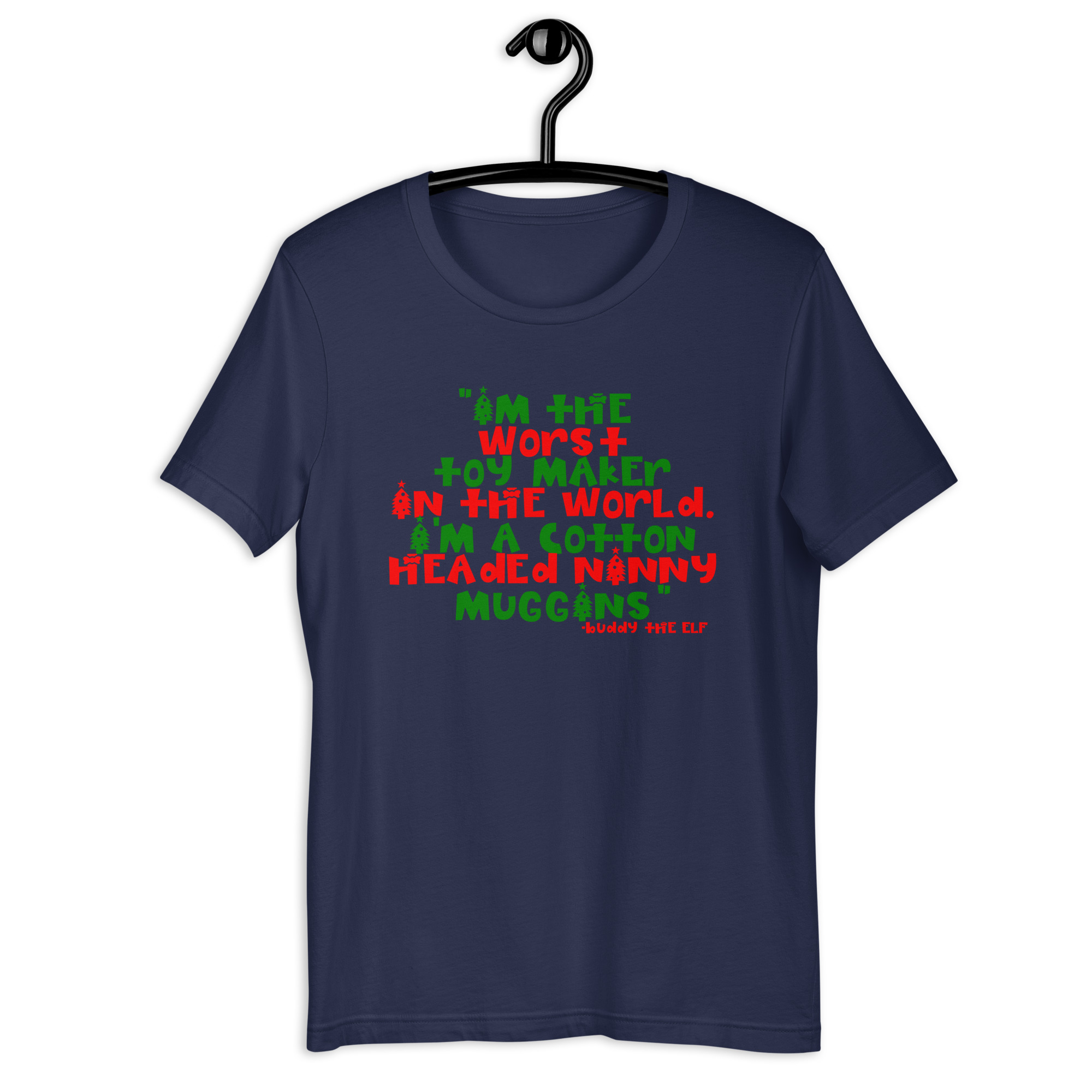 I'm the worst toy maker in the world. I'm a cotton headed ninny muggins -Buddy the Elf, Elf Unisex t-shirt - Image 3