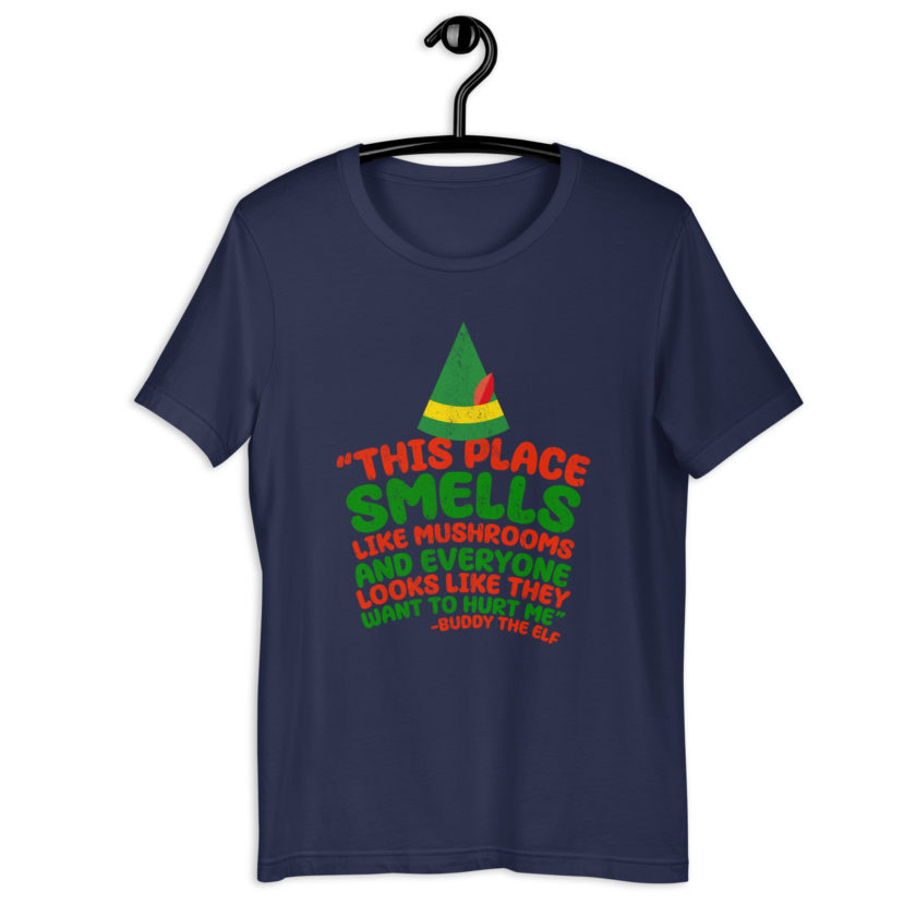 This place smells like mushrooms and everyone looks like they want to hurt me.	Buddy the Elf	elf Unisex t-shirt - Image 3