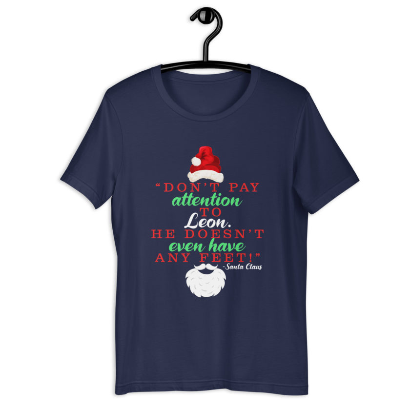 Don't pay attention to Leon. He doesn't even have any feet! -Santa Claus, Elf Unisex t-shirt - Image 3