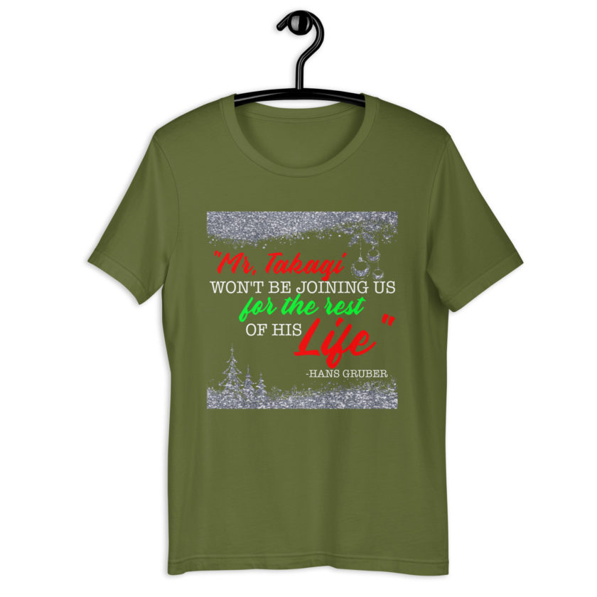 "Mr. Takagi Won't Be Joining Us For The Rest Of His Life." -Hans Gruber, Die Hard Unisex t-shirt - Image 9