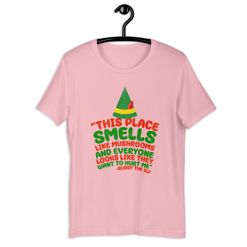 This place smells like mushrooms and everyone looks like they want to hurt me.	Buddy the Elf	elf Unisex t-shirt - Image 11
