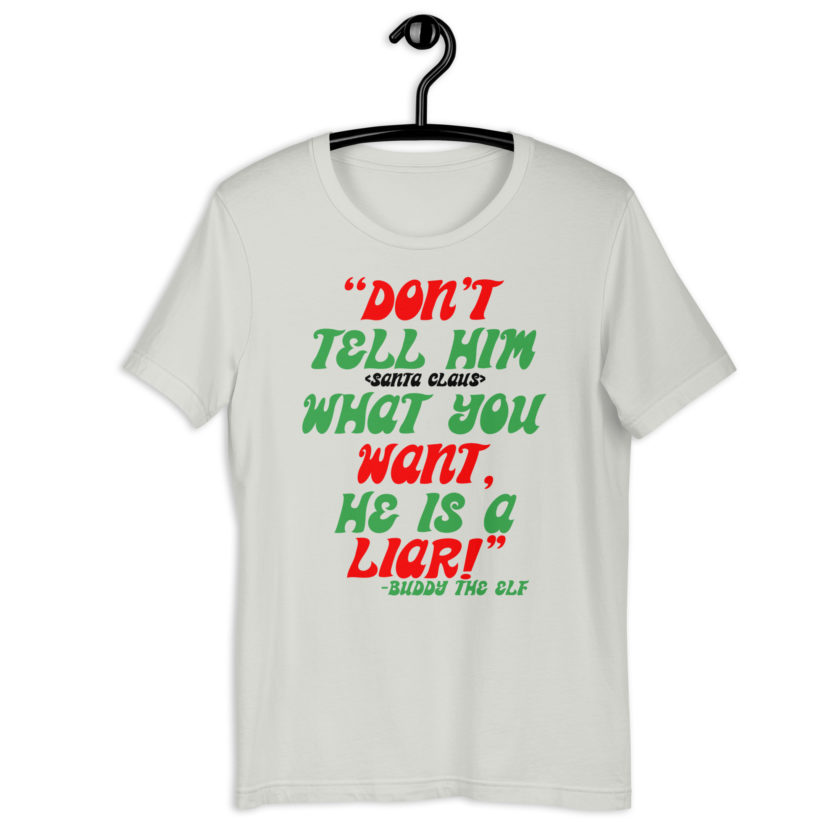 Don't tell him  what you want, he is a liar! -Buddy the Elf, Elf Unisex t-shirt - Image 6