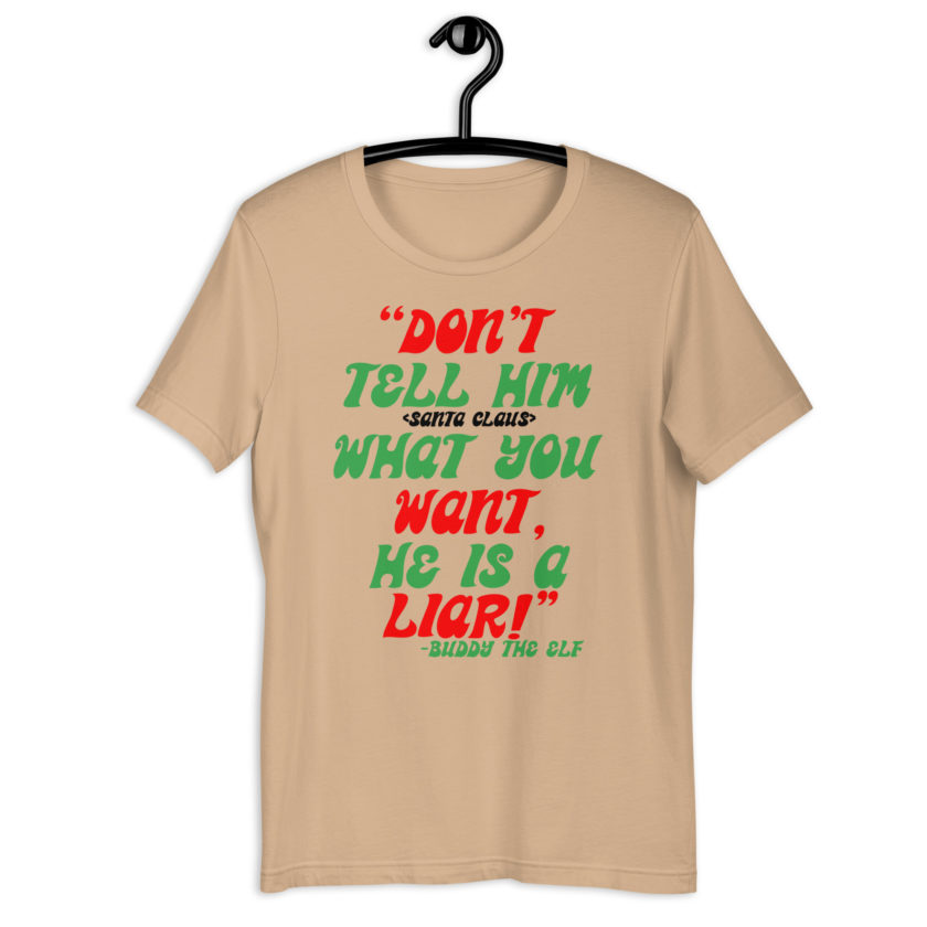 Don't tell him  what you want, he is a liar! -Buddy the Elf, Elf Unisex t-shirt - Image 3